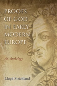 Proofs of God in Early Modern Europe An Anthology【電子書籍】[ Lloyd Strickland ]