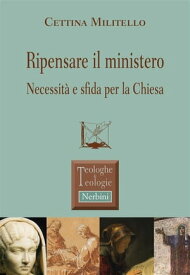 Ripensare il ministero Necessit? e sfida per la Chiesa【電子書籍】[ Cettina Militello ]