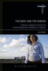 The Body and the Screen Female Subjectivities in Contemporary Women’s Cinema【電子書籍】[ Kate Ince ]