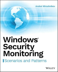 Windows Security Monitoring Scenarios and Patterns【電子書籍】[ Andrei Miroshnikov ]