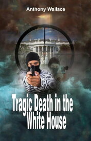 Tragic Death in the White House【電子書籍】[ Anthony Wallace ]