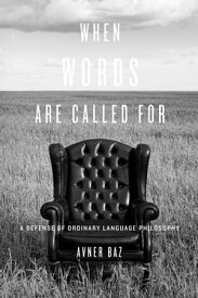 When Words Are Called For A Defense of Ordinary Language Philosophy【電子書籍】[ Avner Baz ]