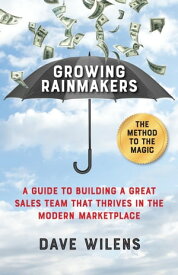 Growing Rainmakers A Guide to Building a Great Sales Team That Thrives in the Modern Marketpla【電子書籍】[ Dave Wilens ]