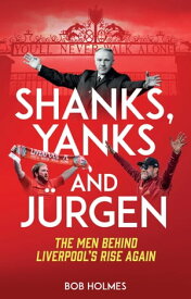 Shanks, Yanks and Jurgen The Men Behind Liverpool’s Rise Again【電子書籍】[ Bob Holmes ]