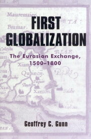 First Globalization The Eurasian Exchange, 1500-1800【電子書籍】[ Geoffrey C. Gunn ]