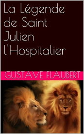 La L?gende de Saint Julien l'Hospitalier【電子書籍】[ Gustave Flaubert ]