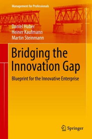Bridging the Innovation Gap Blueprint for the Innovative Enterprise【電子書籍】[ Daniel Huber ]