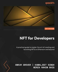 NFT for Developers A practical guide to master the art of creating and launching NFTs on Ethereum and beyond【電子書籍】[ Ankur Grover ]