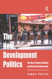 The New Development Politics The Age of Empire Building and New Social Movements【電子書籍】[ James Petras ]
