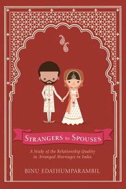 Strangers to Spouses A Study of the Relationship Quality in Arranged Marriages in India【電子書籍】[ Binu Edathumparambil ]