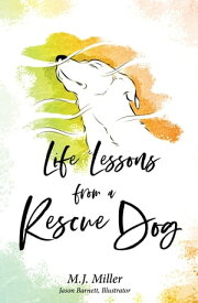 Life Lessons from a Rescue Dog【電子書籍】[ M. J. Miller ]