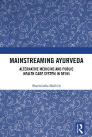 Mainstreaming Ayurveda Alternative Medicine and Public Health Care System in Delhi【電子書籍】[ Sharmistha Mallick ]