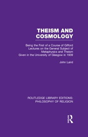 Theism and Cosmology Being the First Series of a Course of Gifford Lectures on the General Subject of Metaphysics and Theism given in the University of Glasgow in 1939【電子書籍】[ John Laird ]