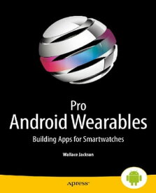 Pro Android Wearables Building Apps for Smartwatches【電子書籍】[ Wallace Jackson ]
