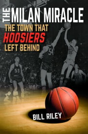The Milan Miracle The Town that Hoosiers Left Behind【電子書籍】[ Bill Riley ]