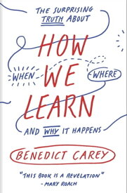 How We Learn The Surprising Truth About When, Where, and Why It Happens【電子書籍】[ Benedict Carey ]