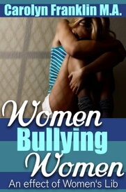 Women Bullying Women: An Effect Of Women's Lib【電子書籍】[ Carolyn Franklin M.A. ]