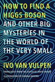 How to Find a Higgs Bosonーand Other Big Mysteries in the World of the Very Small【電子書籍】[ Ivo van Vulpen ]