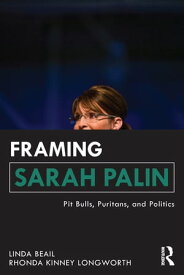 Framing Sarah Palin Pit Bulls, Puritans, and Politics【電子書籍】[ Linda Beail ]
