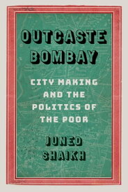 Outcaste Bombay City Making and the Politics of the Poor【電子書籍】[ Juned Shaikh ]