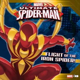 Ultimate Spider-Man: Flight of the Iron Spider Based on the hit TV show from Marvel Animation【電子書籍】[ Marvel Press ]