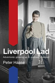 Liverpool Lad Adventures Growing Up in Postwar Liverpool【電子書籍】[ Peter Haase ]