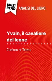 Yvain, il cavaliere del leone di Chr?tien de Troyes (Analisi del libro) Analisi completa e sintesi dettagliata del lavoro【電子書籍】[ Hadrien Seret ]