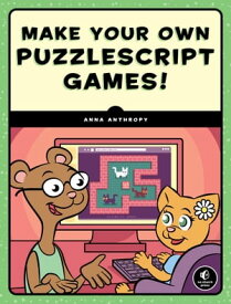 Make Your Own PuzzleScript Games!【電子書籍】[ Anna Anthropy ]