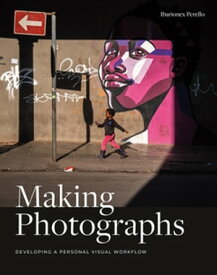 Making Photographs Developing a Personal Visual Workflow【電子書籍】[ Ibarionex Perello ]