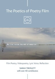 The Poetics of Poetry Film Film Poetry, Videopoetry, Lyric Voice, Reflection【電子書籍】[ Sarah Tremlett ]