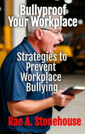 Bullyproof Your Workplace Strategies to Prevent Workplace Bullying【電子書籍】[ Rae A. Stonehouse ]