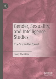 Gender, Sexuality, and Intelligence Studies The Spy in the Closet【電子書籍】[ Mary Manjikian ]