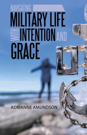 Navigating Military Life with Intention and Grace【電子書籍】[ Adrianne Amundson ]