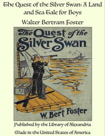 The Quest of the Silver Swan: A Land and Sea Tale for Boys【電子書籍】[ Walter Bertram Foster ]