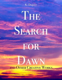 The Search for Dawn and Other Creative Works【電子書籍】[ K. Dupree ]
