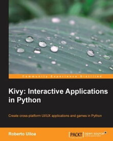 Kivy: Interactive Applications in Python【電子書籍】[ Roberto Ulloa ]