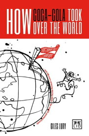 How Coca-Cola Took Over the World And 100 More Amazing Stories About the World's Greatest Brands【電子書籍】[ Giles Lury ]