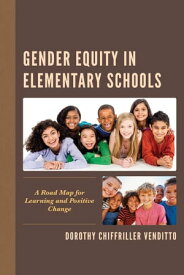 Gender Equity in Elementary Schools A Road Map for Learning and Positive Change【電子書籍】[ Dorothy Chiffriller Venditto ]