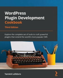 WordPress Plugin Development Cookbook Explore the complete set of tools to craft powerful plugins that extend the world's most popular CMS【電子書籍】[ Yannick Lefebvre ]
