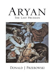 Aryan, the Last Prussian【電子書籍】[ Donald J Przebowski ]