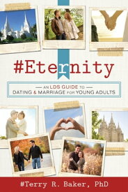 #Eternity: An LDS Guide to Dating and Marriage for Young Adults【電子書籍】[ Terry R. Baker,PhD ]