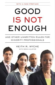 Good Is Not Enough And Other Unwritten Rules for Minority Professionals【電子書籍】[ Keith R. Wyche ]