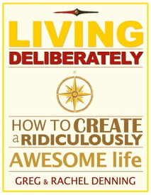 Living Deliberately: How to Create a Ridiculously Awesome Life【電子書籍】[ Rachel Denning ]