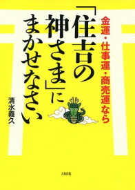 金運・仕事運・商売運なら「住吉の神さま」にまかせなさい（大和出版）【電子書籍】[ 清水義久 ]