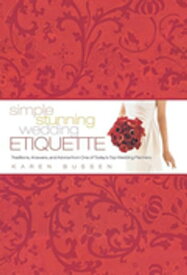 Simple Stunning Wedding Etiquette Traditions, Answers, and Advice from One of Today's Top Wedding Planners【電子書籍】[ Karen Bussen ]