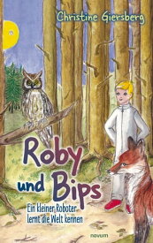 Roby und Bips Ein kleiner Roboter lernt die Welt kennen【電子書籍】[ Christine Giersberg ]