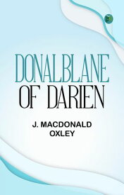 Donalblane of Darien【電子書籍】[ J. Macdonald Oxley ]
