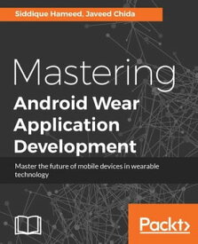 Mastering Android Wear Application Development【電子書籍】[ Siddique Hameed ]
