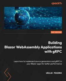 Building Blazor WebAssembly Applications with gRPC Learn how to implement source generators and gRPC in your Blazor apps for better performance【電子書籍】[ Vaclav Pekarek ]