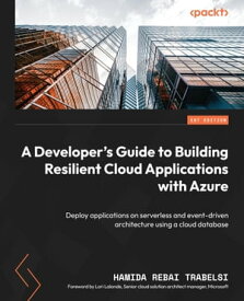 A Developer's Guide to Building Resilient Cloud Applications with Azure Deploy applications on serverless and event-driven architecture using a cloud database【電子書籍】[ Hamida Rebai Trabelsi ]